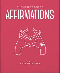 Cover image for The Little Book of Affirmations: Uplifting Quotes and Positivity Practices