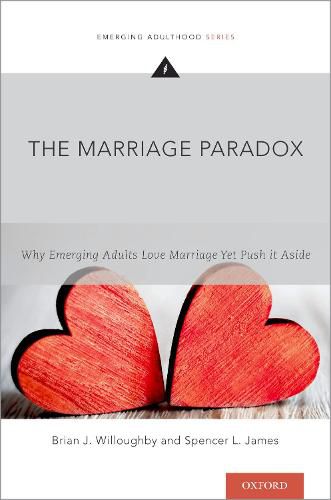 The Marriage Paradox: Why Emerging Adults Love Marriage Yet Push it Aside