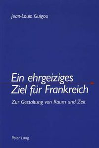 Cover image for Ein Ehrgeiziges Ziel Fuer Frankreich: Zur Gestaltung Von Raum Und Zeit