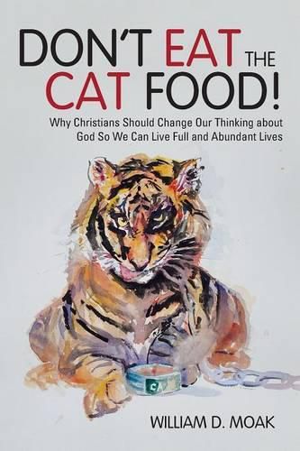 Cover image for Don't Eat the Cat Food!: Why Christians Should Change Our Thinking about God So We Can Live Full and Abundant Lives