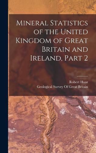 Cover image for Mineral Statistics of the United Kingdom of Great Britain and Ireland, Part 2