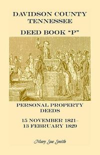 Cover image for Davidson County Tennessee Deed Book P: Personal Property Deeds, 15 Nov. 1821-13 Feb. 1829