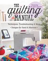 Cover image for The Quilting Manual: Techniques, Troubleshooting & More, Designs for Hand & Machine