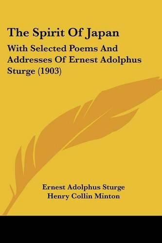 The Spirit of Japan: With Selected Poems and Addresses of Ernest Adolphus Sturge (1903)