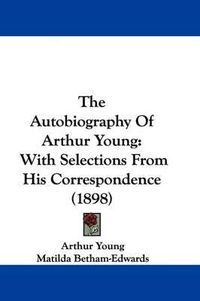 Cover image for The Autobiography of Arthur Young: With Selections from His Correspondence (1898)