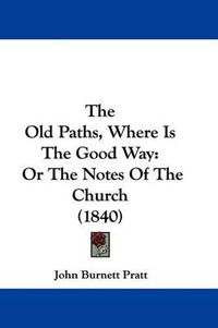 Cover image for The Old Paths, Where Is the Good Way: Or the Notes of the Church (1840)