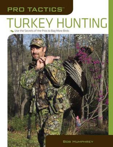 Cover image for Pro Tactics (TM): Turkey Hunting: Use The Secrets Of The Pros To Bag More Birds