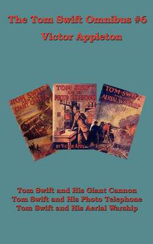 The Tom Swift Omnibus #6: Tom Swift and His Giant Cannon, Tom Swift and His Photo Telephone, Tom Swift and His Aerial Warship