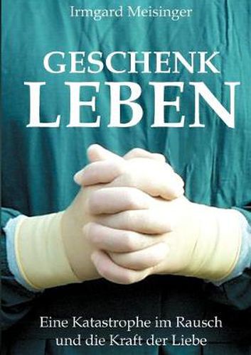 Cover image for Geschenk Leben: Eine Katastrophe im Rausch und die Kraft der Liebe