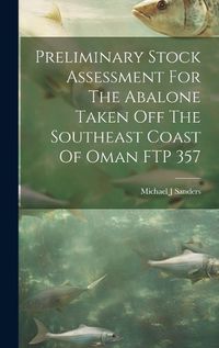 Cover image for Preliminary Stock Assessment For The Abalone Taken Off The Southeast Coast Of Oman FTP 357