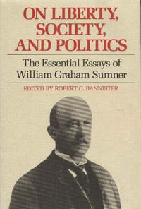 Cover image for On Liberty, Society & Politics: The Essential Essays of William Graham Sumner