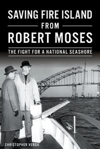 Cover image for Saving Fire Island from Robert Moses: The Fight for a National Seashore