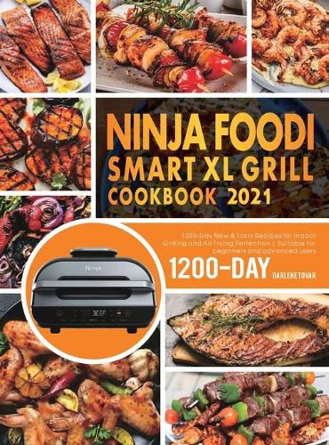 Cover image for Ninja Foodi Smart XL Grill Cookbook 2021: 1200-Day New & Tasty Recipes for Indoor Grilling and Air Frying Perfection Suitable for beginners and advanced users