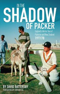 Cover image for In the Shadow of Packer: England's Winter Tour of Pakistan and New Zealand 1977/78