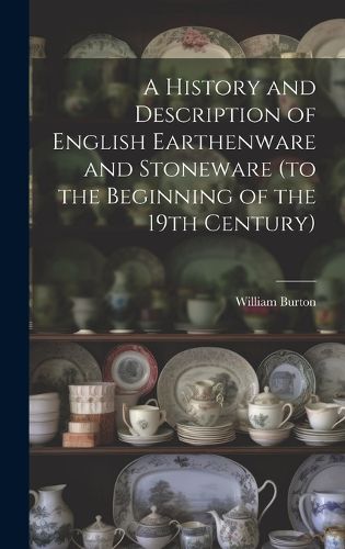 Cover image for A History and Description of English Earthenware and Stoneware (to the Beginning of the 19th Century)