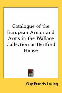 Cover image for Catalogue of the European Armor and Arms in the Wallace Collection at Hertford House