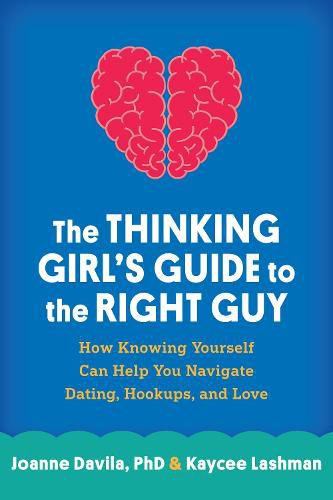 Cover image for The Thinking Girl's Guide to the Right Guy: How Knowing Yourself Can Help You Navigate Dating, Hookups, and Love