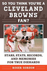 Cover image for So You Think You're a Cleveland Browns Fan?: Stars, Stats, Records, and Memories for True Diehards