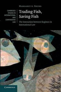 Cover image for Trading Fish, Saving Fish: The Interaction between Regimes in International Law