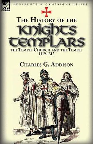 Cover image for The History of the Knights Templars, the Temple Church, and the Temple, 1119-1312