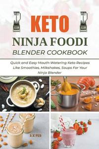 Cover image for Keto Ninja Foodi Blender Cookbook: Quick and Easy Mouth-Watering Keto Recipes Like Smoothies, Milkshakes, Soups For Your Ninja Blender