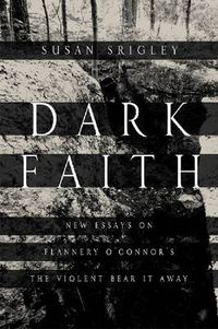Cover image for Dark Faith: New Essays on Flannery O'Connor's The Violent Bear It Away