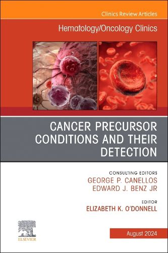 Cancer Precursor Conditions and their Detection, An Issue of Hematology/Oncology Clinics of North America: Volume 38-4