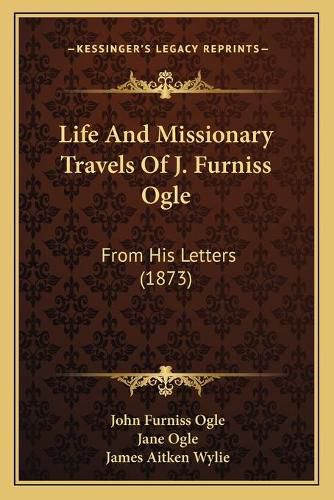 Cover image for Life and Missionary Travels of J. Furniss Ogle: From His Letters (1873)