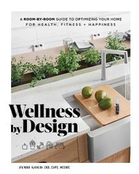 Cover image for Wellness by Design: A Room-by-Room Guide to Optimizing Your Home for Health, Fitness, and Happiness