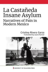 Cover image for La Castaneda Insane Asylum: Narratives of Pain in Modern Mexico