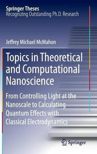 Topics in Theoretical and Computational Nanoscience: From Controlling Light at the Nanoscale to Calculating Quantum Effects with Classical Electrodynamics