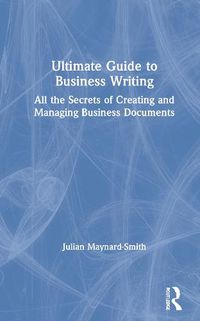 Cover image for Ultimate Guide to Business Writing: All the Secrets of Creating and Managing Business Documents