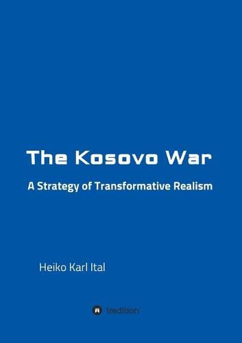 Cover image for The Kosovo War: A Strategy of Transformative Realism