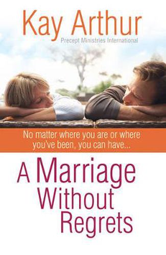 Cover image for A Marriage Without Regrets: No matter where you are or where you've been, you can have...