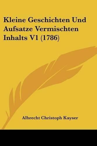 Kleine Geschichten Und Aufsatze Vermischten Inhalts V1 (1786)