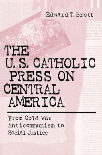 Cover image for U.S. Catholic Press On Central America: From Cold War Anticommunism to Social Justice