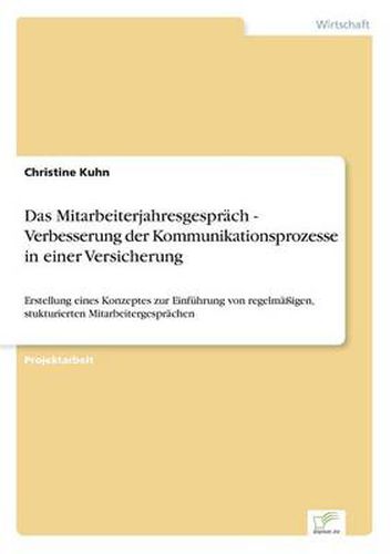 Cover image for Das Mitarbeiterjahresgesprach - Verbesserung der Kommunikationsprozesse in einer Versicherung: Erstellung eines Konzeptes zur Einfuhrung von regelmassigen, stukturierten Mitarbeitergesprachen