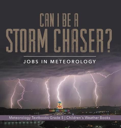 Cover image for Can I Be a Storm Chaser? Jobs in Meteorology Meteorology Textbooks Grade 5 Children's Weather Books