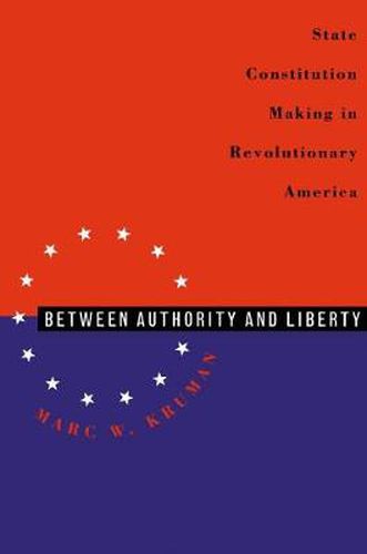 Cover image for Between Authority and Liberty: State Constitution-making in Revolutionary America