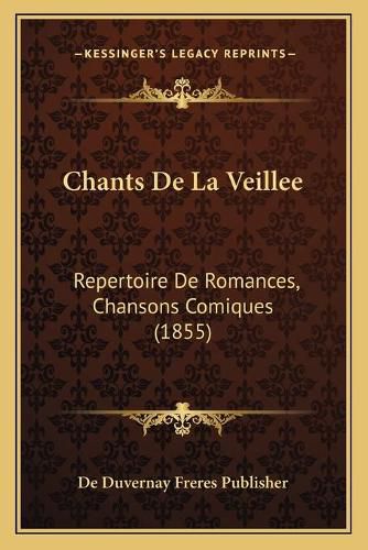 Cover image for Chants de La Veillee: Repertoire de Romances, Chansons Comiques (1855)