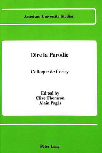 Dire La Parodie: Colloque de Cerisy Sous la Direction de Clive Thomson et Alain Pages