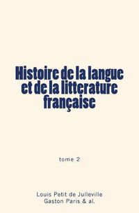 Cover image for Histoire de la langue et de la litterature francaise: tome 2