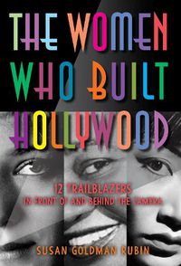 Cover image for The Women Who Built Hollywood: 12 Trailblazers in Front of and Behind the Camera