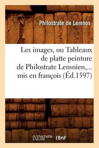 Cover image for Les Images, Ou Tableaux de Platte Peinture de Philostrate Lemnien, MIS En Francois (Ed.1597)