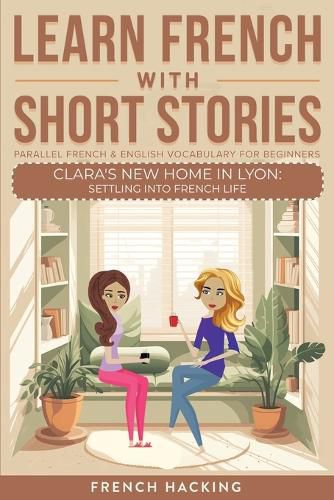 Cover image for Learn French With Short Stories - Parallel French & English Vocabulary for Beginners. Clara's New Home in Lyon