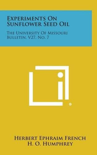 Experiments on Sunflower Seed Oil: The University of Missouri Bulletin, V27, No. 7