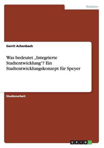 Cover image for Was bedeutet  Integrierte Stadtentwicklung? Ein Stadtentwicklungskonzept fur Speyer