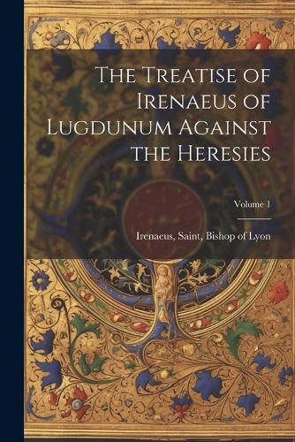 Cover image for The Treatise of Irenaeus of Lugdunum Against the Heresies; Volume 1