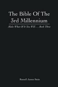 Cover image for The Bible of the 3rd Millennium: Make What of It You Will... Book Three