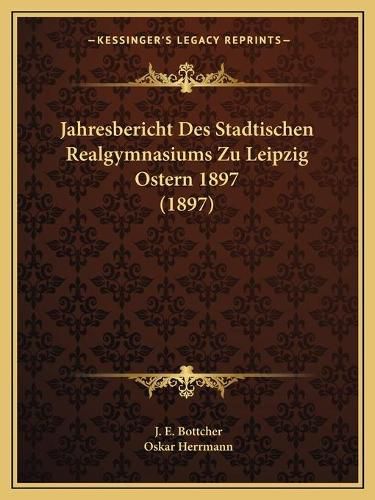 Cover image for Jahresbericht Des Stadtischen Realgymnasiums Zu Leipzig Ostern 1897 (1897)